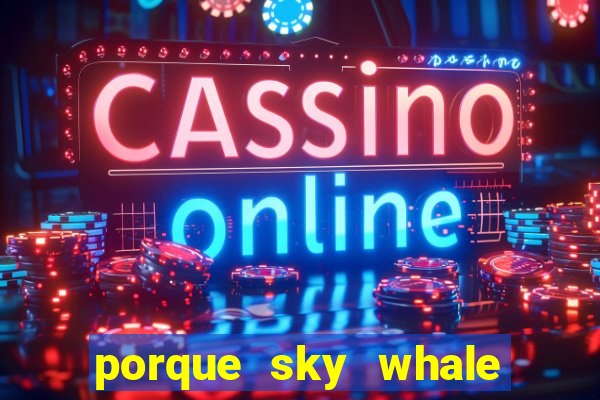 porque sky whale saiu da play store